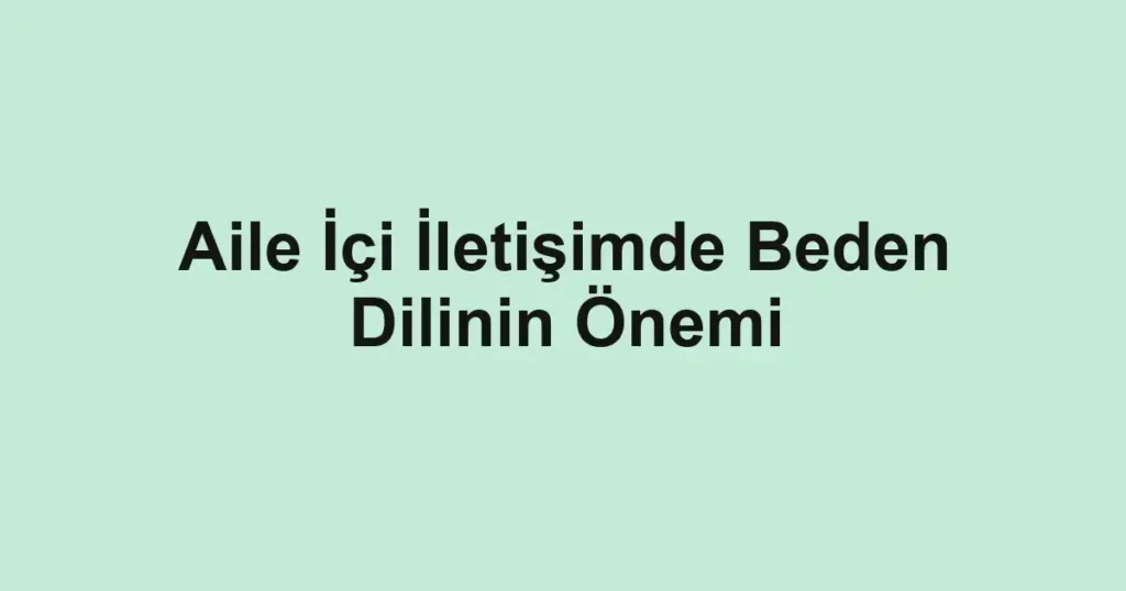 aile-ici-iletisimde-beden-dilinin-onemi